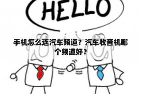 手机怎么连汽车频道？汽车收音机哪个频道好？