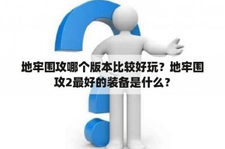 地牢围攻哪个版本比较好玩？地牢围攻2最好的装备是什么？