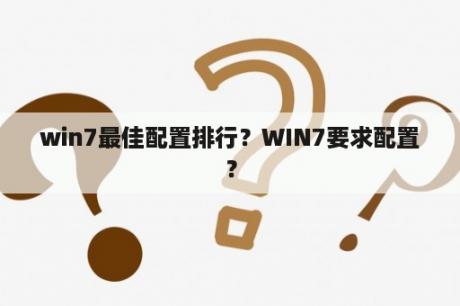 win7最佳配置排行？WIN7要求配置？