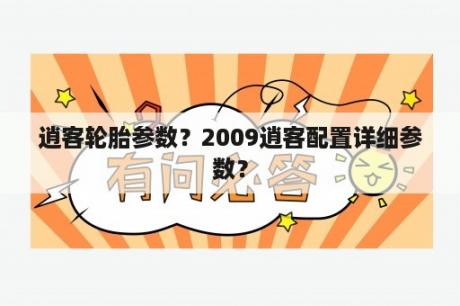 逍客轮胎参数？2009逍客配置详细参数？