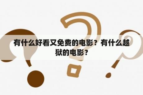 有什么好看又免费的电影？有什么越狱的电影？