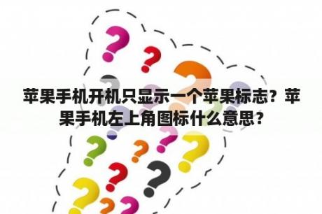 苹果手机开机只显示一个苹果标志？苹果手机左上角图标什么意思？