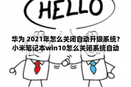 华为 2021年怎么关闭自动升级系统？小米笔记本win10怎么关闭系统自动更新？