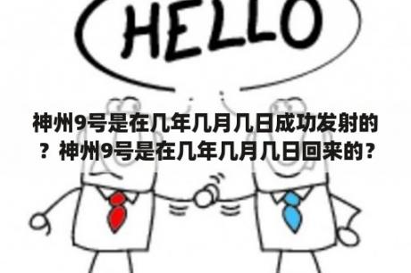 神州9号是在几年几月几日成功发射的？神州9号是在几年几月几日回来的？