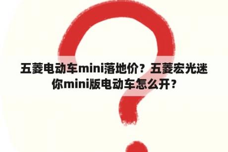 五菱电动车mini落地价？五菱宏光迷你mini版电动车怎么开？