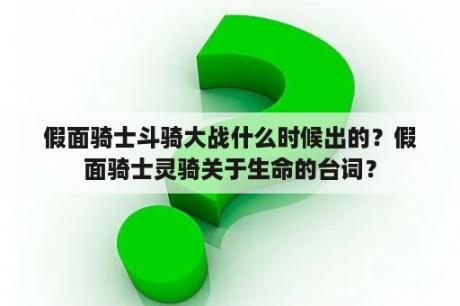 假面骑士斗骑大战什么时候出的？假面骑士灵骑关于生命的台词？