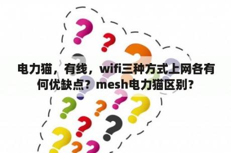 电力猫，有线，wifi三种方式上网各有何优缺点？mesh电力猫区别？