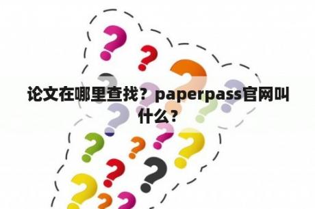 论文在哪里查找？paperpass官网叫什么？