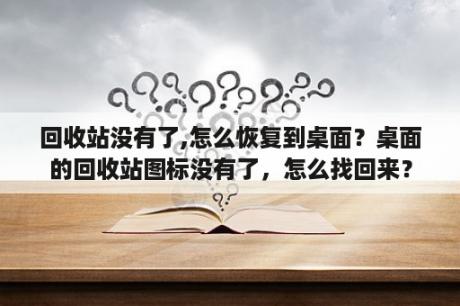 回收站没有了,怎么恢复到桌面？桌面的回收站图标没有了，怎么找回来？