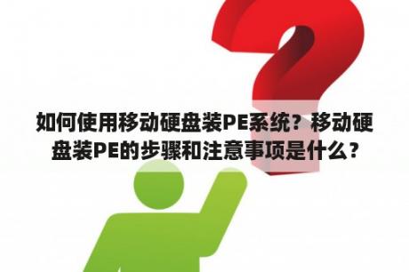 如何使用移动硬盘装PE系统？移动硬盘装PE的步骤和注意事项是什么？