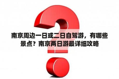 南京周边一日或二日自驾游，有哪些景点？南京两日游最详细攻略