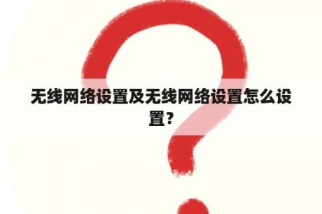 无线网络设置及无线网络设置怎么设置？