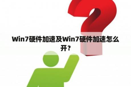 Win7硬件加速及Win7硬件加速怎么开？