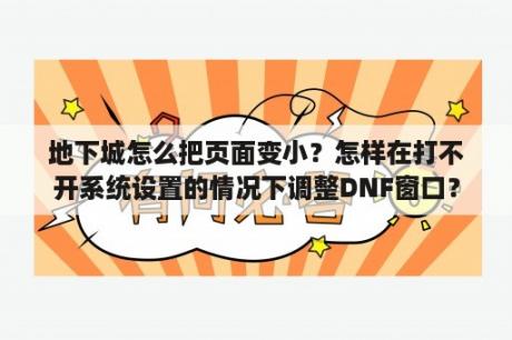 地下城怎么把页面变小？怎样在打不开系统设置的情况下调整DNF窗口？