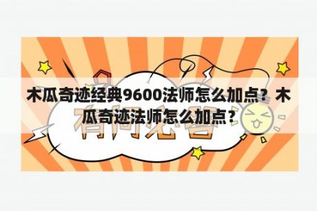 木瓜奇迹经典9600法师怎么加点？木瓜奇迹法师怎么加点？