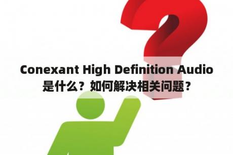 Conexant High Definition Audio是什么？如何解决相关问题？