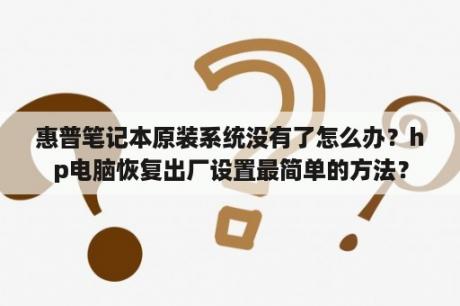 惠普笔记本原装系统没有了怎么办？hp电脑恢复出厂设置最简单的方法？