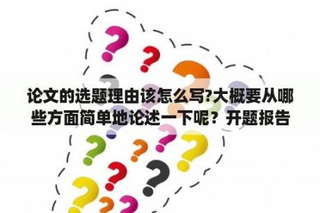 论文的选题理由该怎么写?大概要从哪些方面简单地论述一下呢？开题报告中的课题来源怎么写？