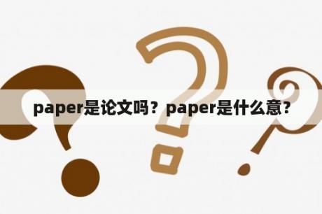 paper是论文吗？paper是什么意？