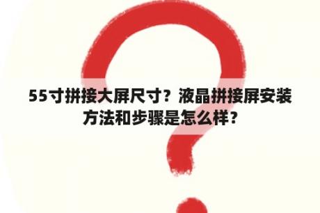 55寸拼接大屏尺寸？液晶拼接屏安装方法和步骤是怎么样？