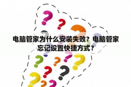 电脑管家为什么安装失败？电脑管家忘记设置快捷方式？