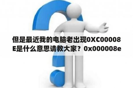 但是最近我的电脑老出现0XC00008E是什么意思请教大家？0x000008e蓝屏怎么修复？