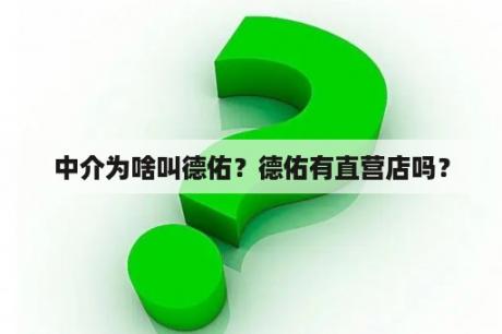 中介为啥叫德佑？德佑有直营店吗？