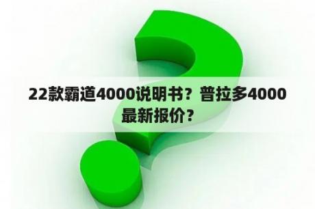 22款霸道4000说明书？普拉多4000最新报价？