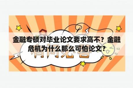 金融专硕对毕业论文要求高不？金融危机为什么那么可怕论文？