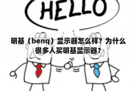 明基（benq）显示器怎么样？为什么很多人买明基显示器？