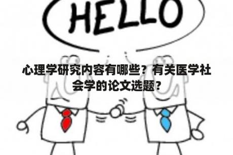 心理学研究内容有哪些？有关医学社会学的论文选题？