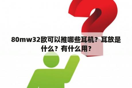 80mw32欧可以推哪些耳机？耳放是什么？有什么用？