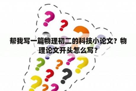 帮我写一篇物理初二的科技小论文？物理论文开头怎么写？