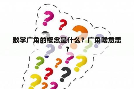 数学广角的概念是什么？广角啥意思？