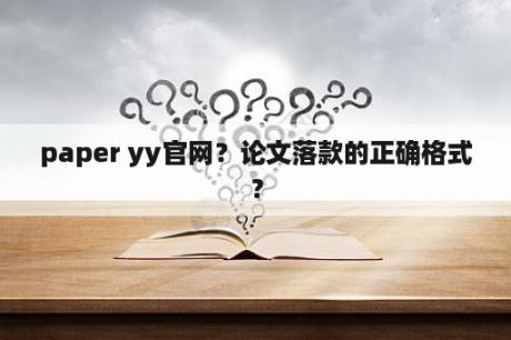 paper yy官网？论文落款的正确格式？