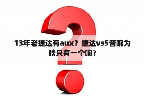 13年老捷达有aux？捷达vs5音响为啥只有一个响？