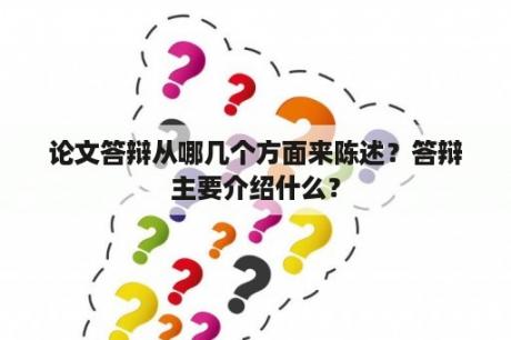 论文答辩从哪几个方面来陈述？答辩主要介绍什么？