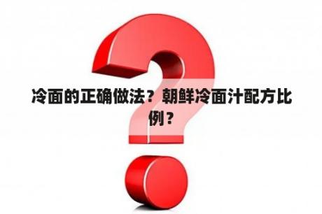 冷面的正确做法？朝鲜冷面汁配方比例？