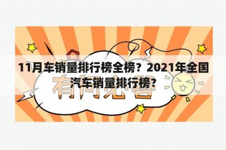 11月车销量排行榜全榜？2021年全国汽车销量排行榜？