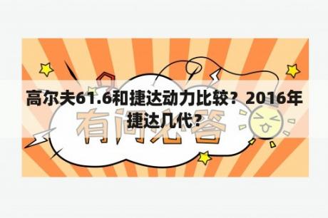 高尔夫61.6和捷达动力比较？2016年捷达几代？