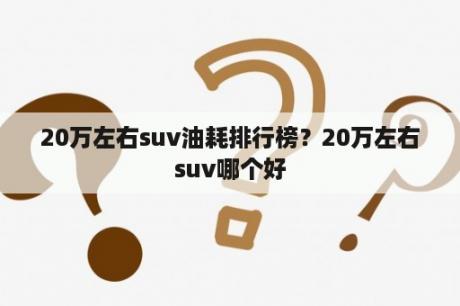 20万左右suv油耗排行榜？20万左右suv哪个好