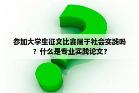 参加大学生征文比赛属于社会实践吗？什么是专业实践论文？