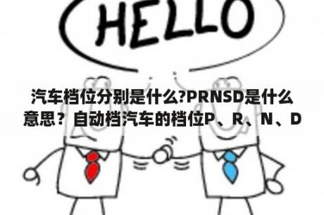 汽车档位分别是什么?PRNSD是什么意思？自动档汽车的档位P、R、N、D、2、L是什么档位？