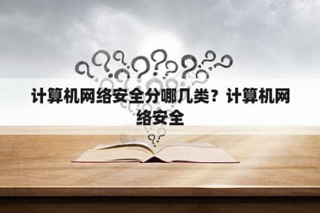 计算机网络安全分哪几类？计算机网络安全