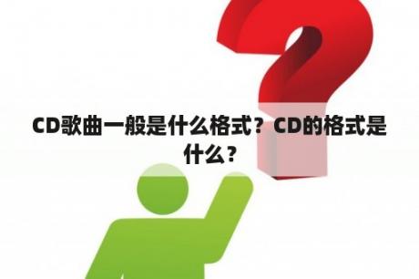 CD歌曲一般是什么格式？CD的格式是什么？