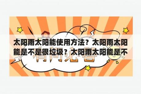 太阳雨太阳能使用方法？太阳雨太阳能是不是很垃圾？太阳雨太阳能是不？