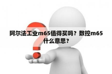 阿尔法工业m65值得买吗？数控m65什么意思？