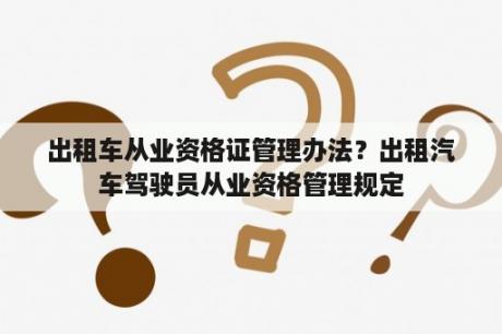 出租车从业资格证管理办法？出租汽车驾驶员从业资格管理规定