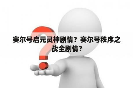 赛尔号启元灵神剧情？赛尔号秩序之战全剧情？