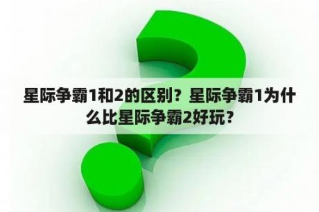 星际争霸1和2的区别？星际争霸1为什么比星际争霸2好玩？